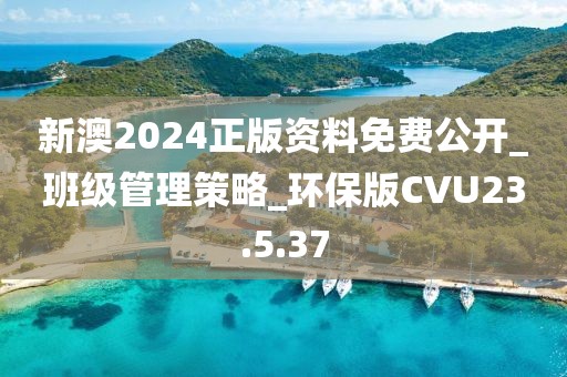 新澳2024正版資料免費公開_班級管理策略_環(huán)保版CVU23.5.37