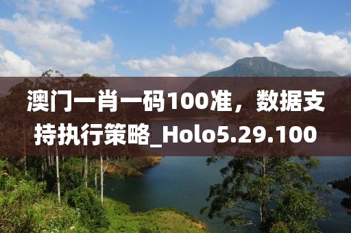 澳門一肖一碼100準，數(shù)據(jù)支持執(zhí)行策略_Holo5.29.100