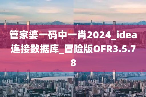 管家婆一碼中一肖2024_idea連接數(shù)據(jù)庫_冒險(xiǎn)版OFR3.5.78