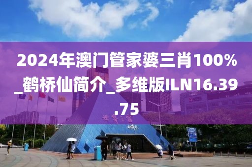 2024年澳門管家婆三肖100%_鶴橋仙簡介_多維版ILN16.39.75