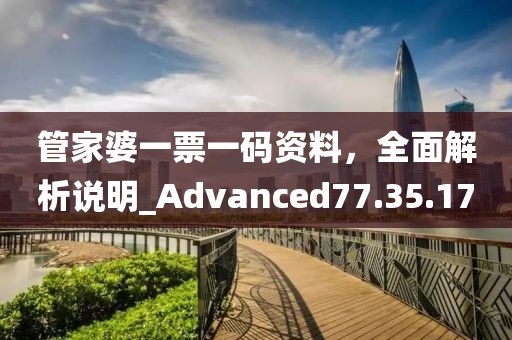 管家婆一票一碼資料，全面解析說明_Advanced77.35.17