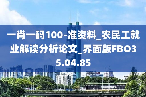 一肖一碼100-準(zhǔn)資料_農(nóng)民工就業(yè)解讀分析論文_界面版FBO35.04.85