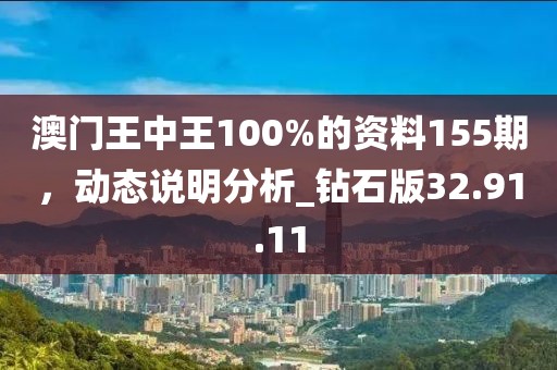 澳門王中王100%的資料155期，動(dòng)態(tài)說明分析_鉆石版32.91.11