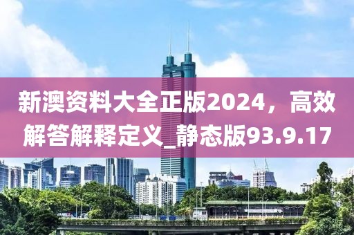 新澳資料大全正版2024，高效解答解釋定義_靜態(tài)版93.9.17