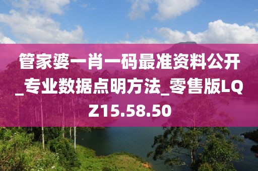 管家婆一肖一碼最準(zhǔn)資料公開_專業(yè)數(shù)據(jù)點(diǎn)明方法_零售版LQZ15.58.50