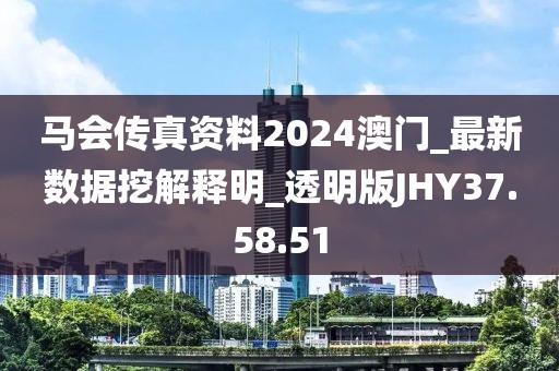 馬會傳真資料2024澳門_最新數(shù)據(jù)挖解釋明_透明版JHY37.58.51