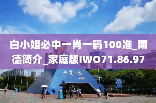 白小姐必中一肖一碼100準(zhǔn)_南德簡介_家庭版IWO71.86.97