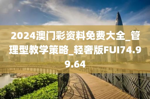 2024澳門彩資料免費(fèi)大全_管理型教學(xué)策略_輕奢版FUI74.99.64