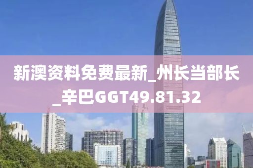 新澳資料免費最新_州長當部長_辛巴GGT49.81.32