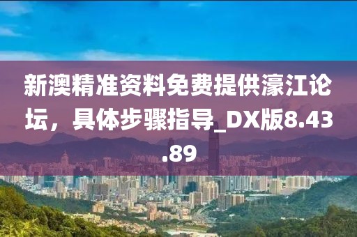 新澳精準(zhǔn)資料免費(fèi)提供濠江論壇，具體步驟指導(dǎo)_DX版8.43.89