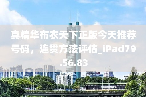 真精華布衣天下正版今天推薦號碼，連貫方法評估_iPad79.56.83