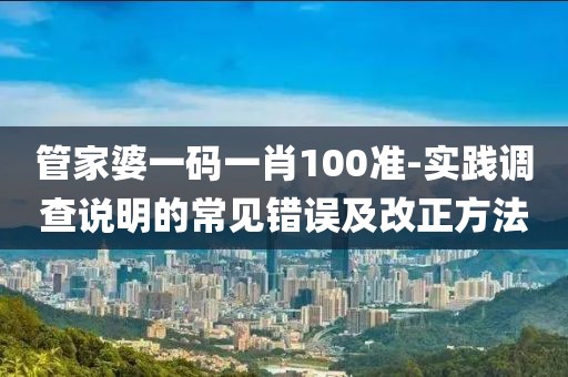 管家婆一碼一肖100準-實踐調(diào)查說明的常見錯誤及改正方法