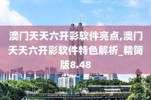 澳門天天六開彩軟件亮點(diǎn),澳門天天六開彩軟件特色解析_精簡版8.48