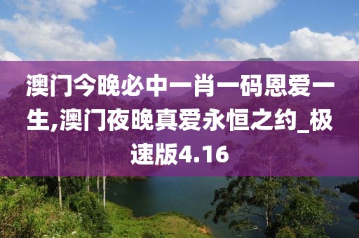 澳門今晚必中一肖一碼恩愛一生,澳門夜晚真愛永恒之約_極速版4.16