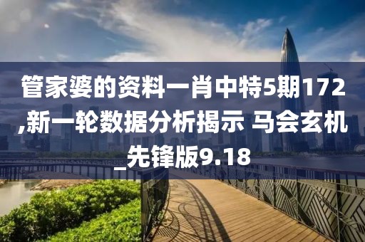 管家婆的資料一肖中特5期172,新一輪數(shù)據(jù)分析揭示 馬會(huì)玄機(jī)_先鋒版9.18