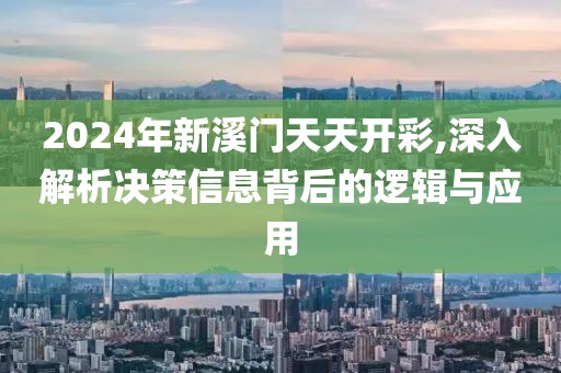 2024年新溪門天天開彩,深入解析決策信息背后的邏輯與應(yīng)用