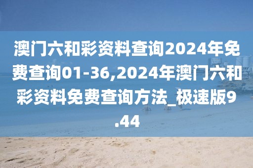 澳門六和彩資料查詢2024年免費(fèi)查詢01-36,2024年澳門六和彩資料免費(fèi)查詢方法_極速版9.44