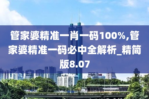 管家婆精準(zhǔn)一肖一碼100%,管家婆精準(zhǔn)一碼必中全解析_精簡(jiǎn)版8.07