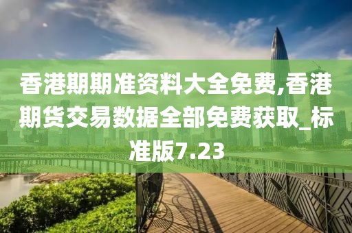 香港期期準資料大全免費,香港期貨交易數(shù)據(jù)全部免費獲取_標準版7.23