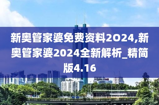 新奧管家婆免費(fèi)資料2O24,新奧管家婆2024全新解析_精簡(jiǎn)版4.16