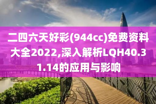 二四六天好彩(944cc)免費(fèi)資料大全2022,深入解析LQH40.31.14的應(yīng)用與影響