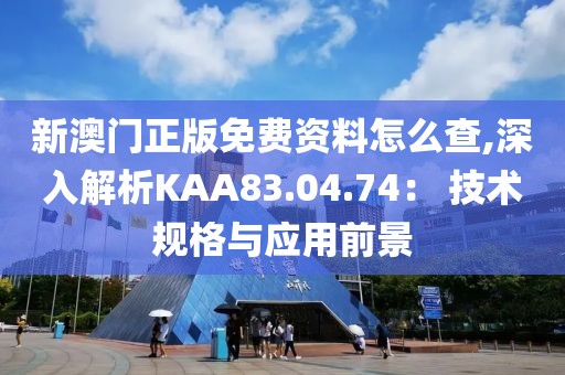 新澳門正版免費(fèi)資料怎么查,深入解析KAA83.04.74： 技術(shù)規(guī)格與應(yīng)用前景