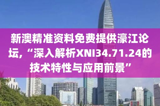 新澳精準(zhǔn)資料免費(fèi)提供濠江論壇,“深入解析XNI34.71.24的技術(shù)特性與應(yīng)用前景”