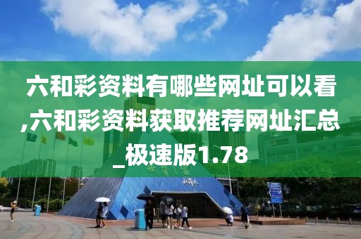 六和彩資料有哪些網(wǎng)址可以看,六和彩資料獲取推薦網(wǎng)址匯總_極速版1.78