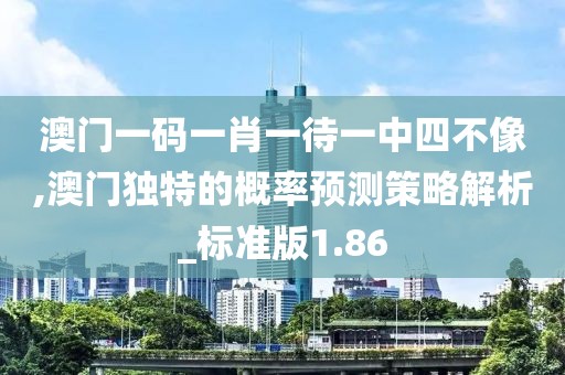 澳門(mén)一碼一肖一待一中四不像,澳門(mén)獨(dú)特的概率預(yù)測(cè)策略解析_標(biāo)準(zhǔn)版1.86