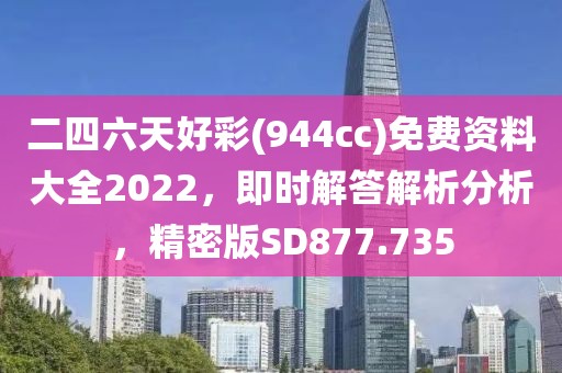 二四六天好彩(944cc)免費資料大全2022，即時解答解析分析，精密版SD877.735