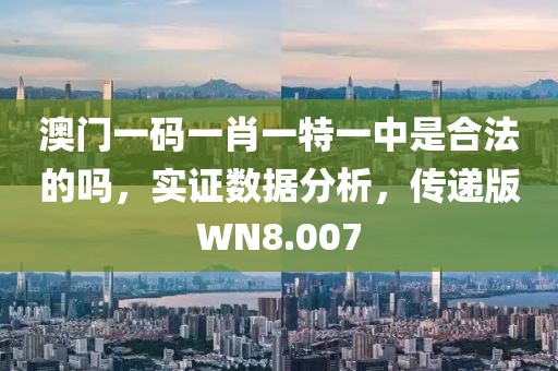 澳門一碼一肖一特一中是合法的嗎，實證數(shù)據(jù)分析，傳遞版WN8.007