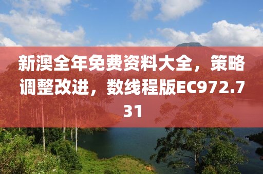 新澳全年免費(fèi)資料大全，策略調(diào)整改進(jìn)，數(shù)線程版EC972.731