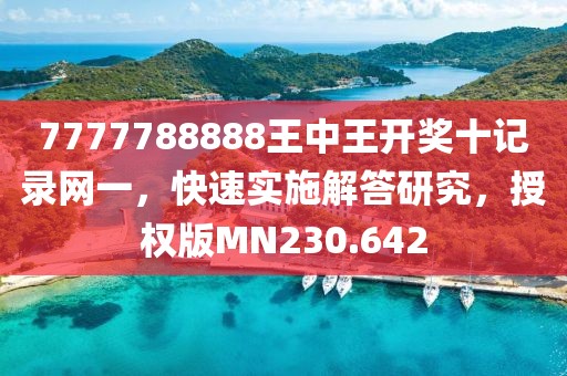 7777788888王中王開(kāi)獎(jiǎng)十記錄網(wǎng)一，快速實(shí)施解答研究，授權(quán)版MN230.642