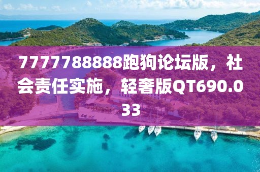 7777788888跑狗論壇版，社會責(zé)任實施，輕奢版QT690.033