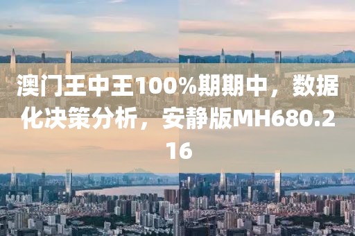 澳門王中王100%期期中，數(shù)據(jù)化決策分析，安靜版MH680.216