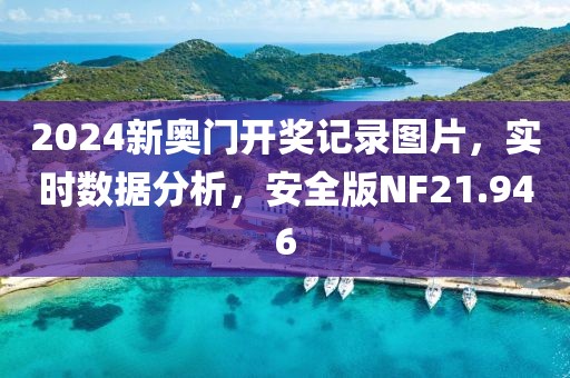 2024新奧門開獎記錄圖片，實時數(shù)據(jù)分析，安全版NF21.946