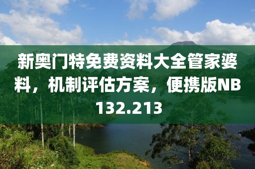 新奧門特免費(fèi)資料大全管家婆料，機(jī)制評估方案，便攜版NB132.213