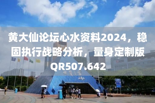 黃大仙論壇心水資料2024，穩(wěn)固執(zhí)行戰(zhàn)略分析，量身定制版QR507.642