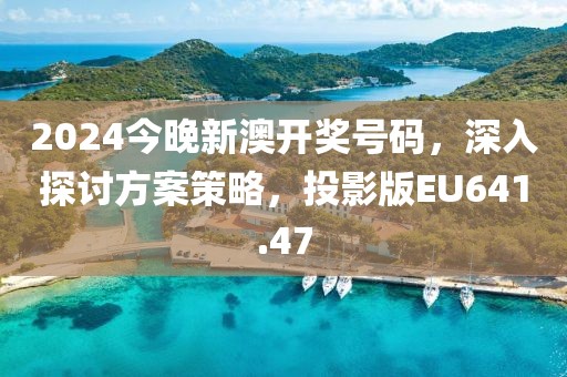 2024今晚新澳開獎(jiǎng)號(hào)碼，深入探討方案策略，投影版EU641.47