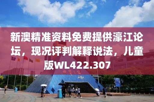 新澳精準資料免費提供濠江論壇，現(xiàn)況評判解釋說法，兒童版WL422.307