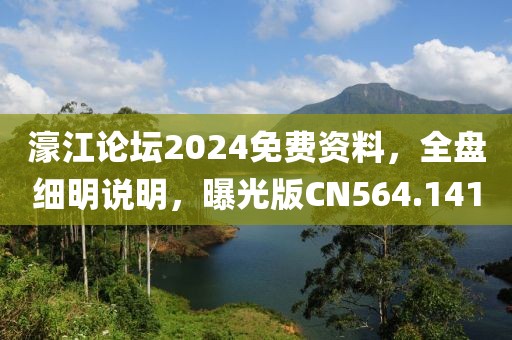 濠江論壇2024免費(fèi)資料，全盤細(xì)明說明，曝光版CN564.141