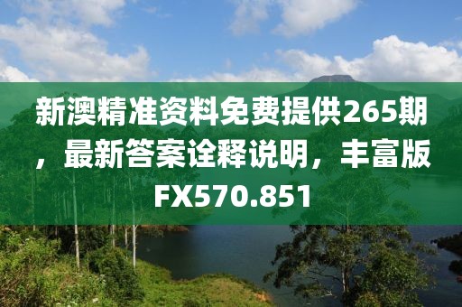 新澳精準(zhǔn)資料免費(fèi)提供265期，最新答案詮釋說明，豐富版FX570.851