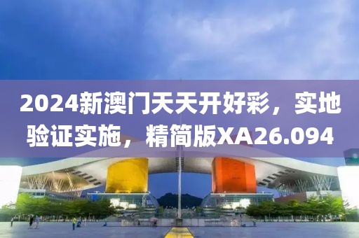 2024新澳門天天開好彩，實地驗證實施，精簡版XA26.094