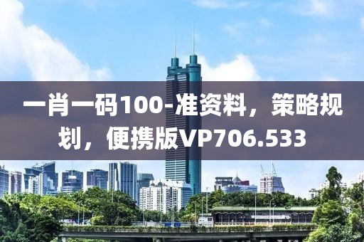 一肖一碼100-準(zhǔn)資料，策略規(guī)劃，便攜版VP706.533