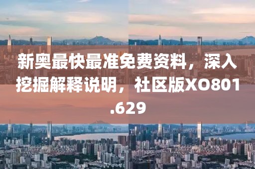 新奧最快最準(zhǔn)免費(fèi)資料，深入挖掘解釋說明，社區(qū)版XO801.629