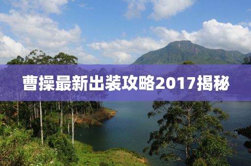 曹操最新出裝攻略2017揭秘