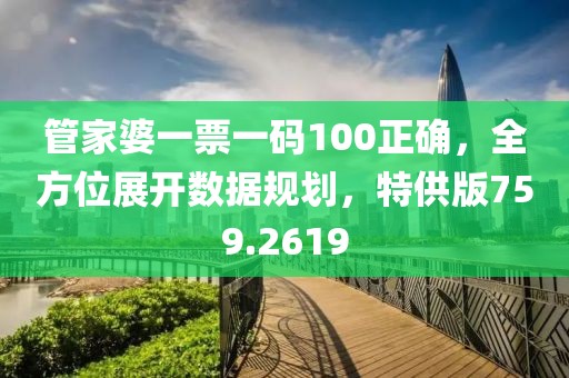 管家婆一票一碼100正確，全方位展開(kāi)數(shù)據(jù)規(guī)劃，特供版759.2619