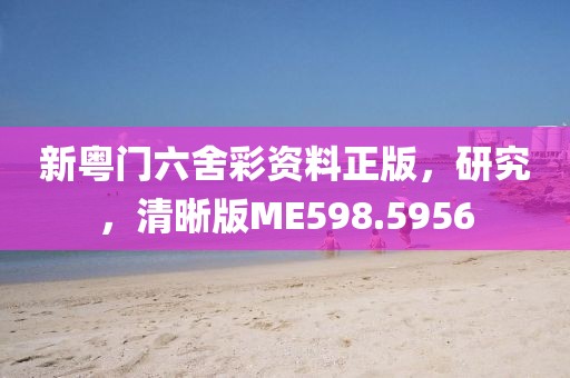 新粵門六舍彩資料正版，研究，清晰版ME598.5956