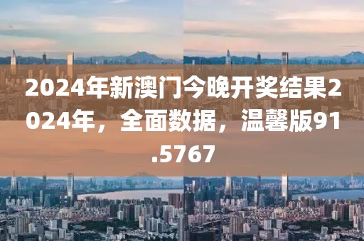 2024年新澳門今晚開獎結(jié)果2024年，全面數(shù)據(jù)，溫馨版91.5767