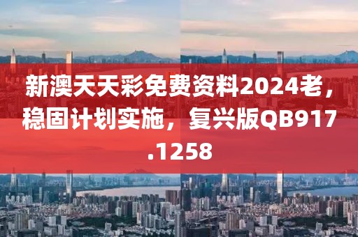 新澳天天彩免費資料2024老，穩(wěn)固計劃實施，復(fù)興版QB917.1258